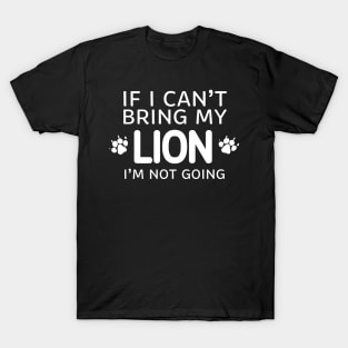 If I Can't Bring My Lion I'm Not Going T-Shirt